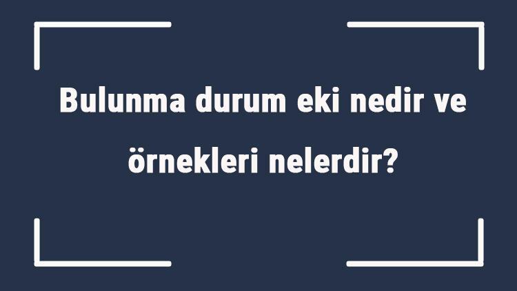 bulunma-durum-eki-nedir-ve-rnekleri-nelerdir-bulunma-hal-eki-rnek-c-mleler-ile-konu-anlat-m